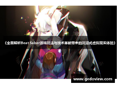 《全面解析Beat Saber游戏玩法与技术革新带来的沉浸式虚拟现实体验》 《全面解析Beat Saber游戏玩法与技术革新带来的沉浸式虚拟现实体验》